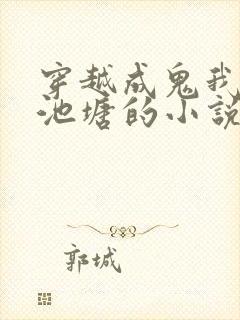 穿越成鬼我逆袭池塘的小说