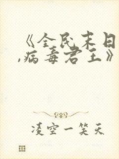 《全民末日:我,病毒君王》免费阅读