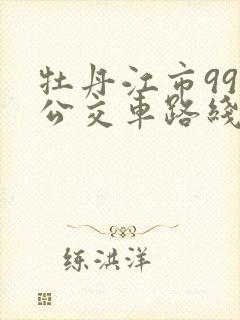 牡丹江市99路公交车路线时间表