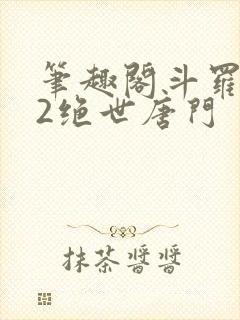 笔趣阁斗罗大陆2绝世唐门