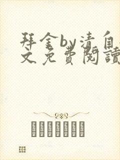 拜金by清自全文免费阅读笔趣阁无弹窗