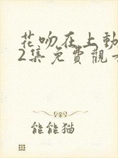 花吻在上动漫12集免费观看全集