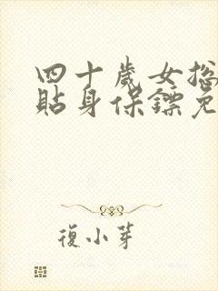 四十岁女总裁的贴身保镖免费阅读