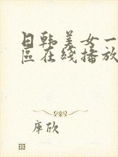 日韩美女一区二区在线播放