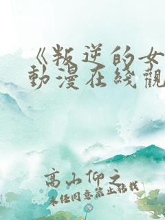 《叛逆的女儿》动漫在线观看全集