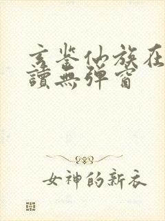 玄鉴仙族在线阅读无弹窗