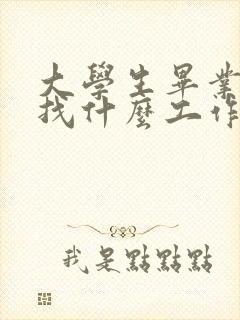 大学生毕业以后找什么工作