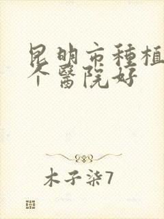 昆明市种植牙哪个医院好