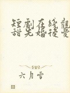 短剧在线观看超甜先婚后爱