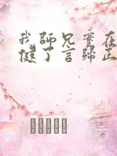 我师兄实在太稳健了言归正传免费完本