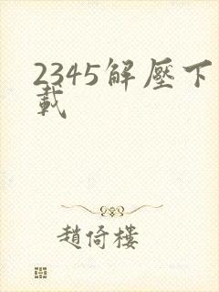 2345解压下载