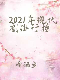 2021年现代剧排行榜