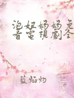 泡妞妈妈免费观看电视剧全集高清