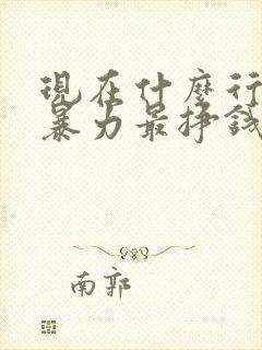 现在什么行业最暴力最挣钱