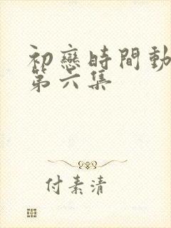 初恋时间动漫版第六集