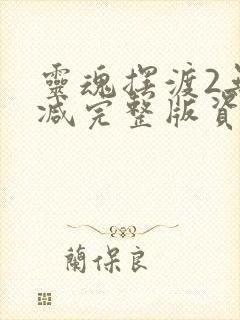 灵魂摆渡2无删减完整版资源