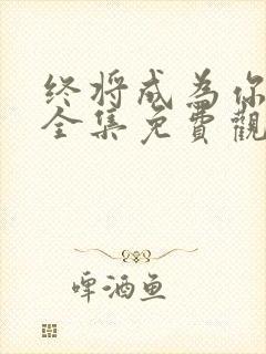 终将成为你动漫全集免费观看