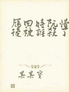 雁回时阮惜文最后被谁杀了