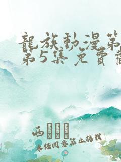 龙族动漫第二季第5集免费观看