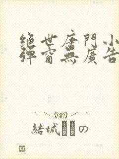 绝世唐门小说无弹窗无广告