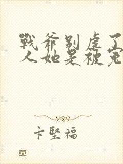 战爷别虐了,夫人她是被冤枉的全文免费阅读