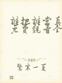 谁把谁当真漫画免费观看全集无删减