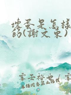 坏蛋是怎样炼成的(谢文东)