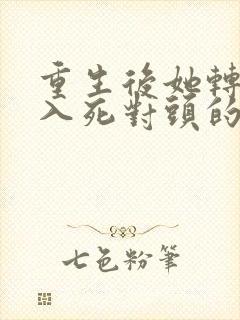 重生后她转身投入死对头的怀抱