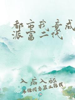 都市我竟成了反派富二代