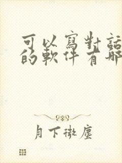 可以写对话小说的软件有哪些