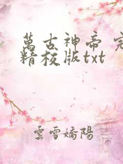 万古神帝 完整精校版txt