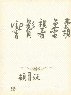 vip影视免费会员看电视剧下载