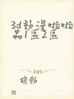 3d动漫啪啪精品1区2区