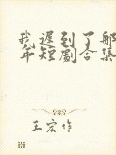 我迟到了那么多年短剧合集