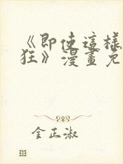 《即使这样很疯狂》漫画免费阅读