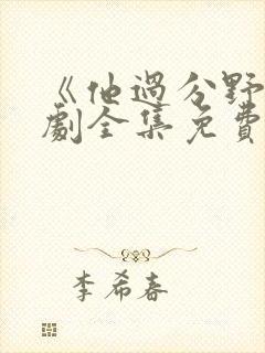 《他过分野》短剧全集免费观看完整