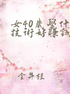 女40岁学什么技术好赚钱