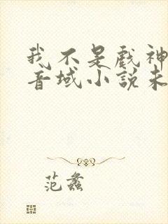 我不是戏神三九音域小说未删版全文