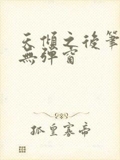 天倾之后笔趣阁无弹窗