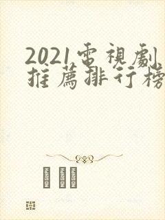 2021电视剧推荐排行榜前十名