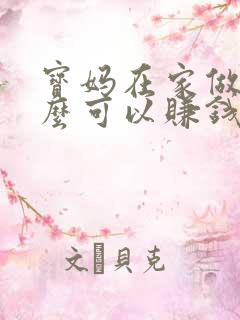 宝妈在家做些什么可以赚钱