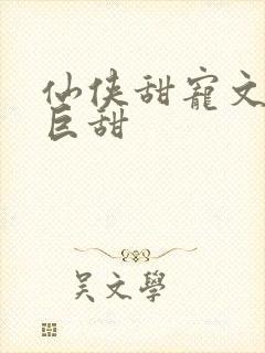 仙侠甜宠文推荐巨甜