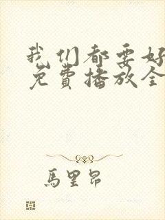 我们都要好好的免费播放全集