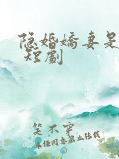 隐婚娇妻是大佬 短剧
