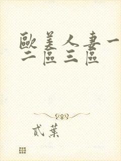 欧美人妻一区,二区三区