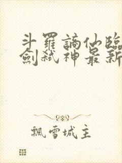 斗罗谪仙临尘酒剑弑神最新章节