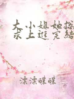 大小姐她总是不求上进完结