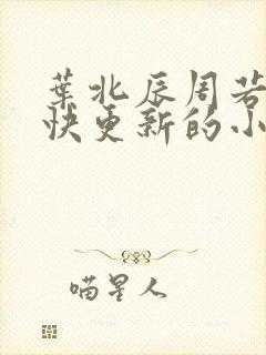 叶北辰周若妤最快更新的小说