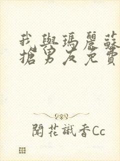 我与玛丽苏女主抢男友免费漫画