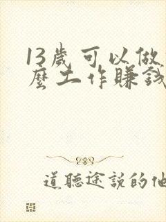 13岁可以做什么工作赚钱